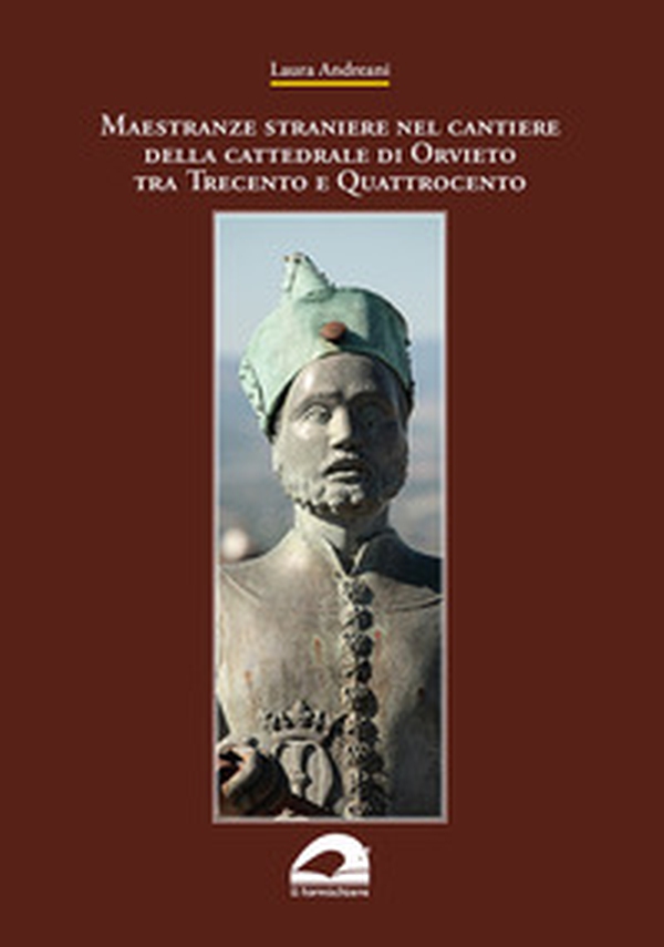 Maestranze straniere nel cantiere della cattedrale di Orvieto tra Trecento e Quattrocento - Librerie.coop Maestranze straniere nel cantiere della cattedrale di Orvieto tra Trecento e Quattrocento - Librerie.coop