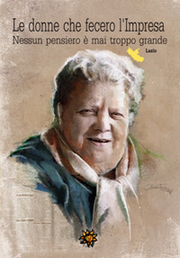 Le donne che fecero l'impresa. Lazio. Nessun pensiero è mai troppo grande - Librerie.coop Le donne che fecero l'impresa. Lazio. Nessun pensiero è mai troppo grande - Librerie.coop