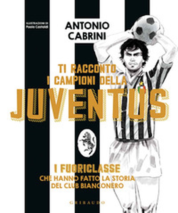 Ti racconto i campioni della Juventus. I fuoriclasse che hanno fatto la storia del club bianconero - Librerie.coop Ti racconto i campioni della Juventus. I fuoriclasse che hanno fatto la storia del club bianconero - Librerie.coop