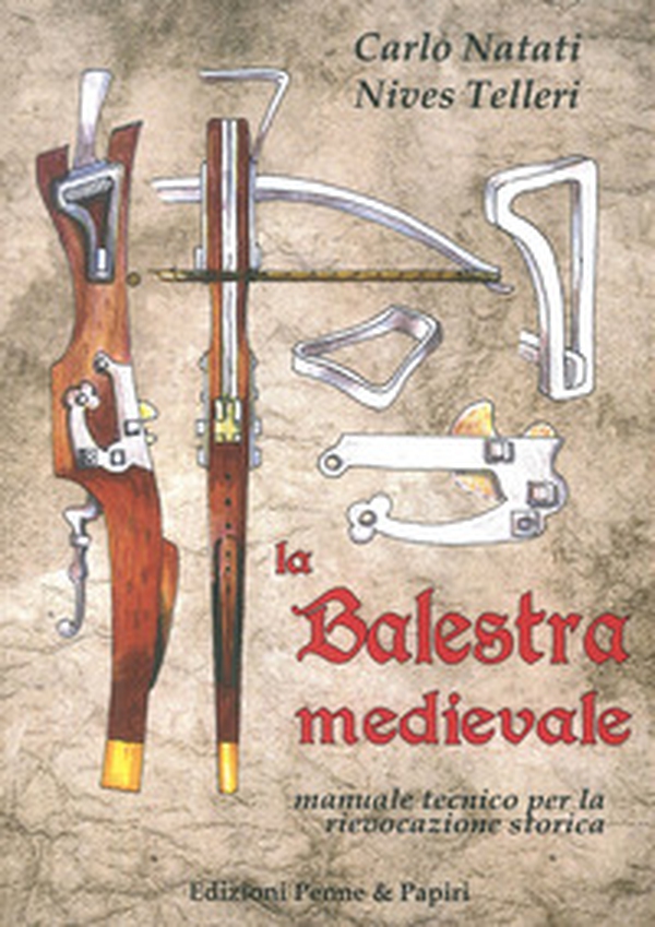 La balestra medievale. Manuale tecnico per la rievocazione storica - Librerie.coop La balestra medievale. Manuale tecnico per la rievocazione storica - Librerie.coop