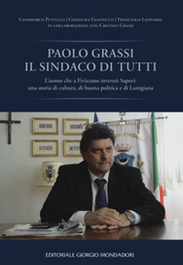 Paolo Grassi il sindaco di tutti. L'uomo che a Fivizzano inventò Sapori: una storia di cultura, di buona politica e di Lunigiana - Librerie.coop Paolo Grassi il sindaco di tutti. L'uomo che a Fivizzano inventò Sapori: una storia di cultura, di buona politica e di Lunigiana - Librerie.coop