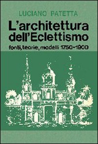 L'architettura dell'eclettismo. Fonti, teorie, modelli 1750-1900 - Librerie.coop
