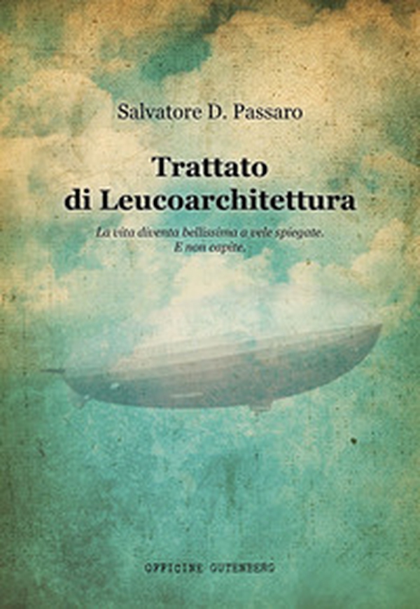 Trattato di Leucoarchitettura. La vita diventa bellissima a vele spiegate. E non capite - Librerie.coop Trattato di Leucoarchitettura. La vita diventa bellissima a vele spiegate. E non capite - Librerie.coop