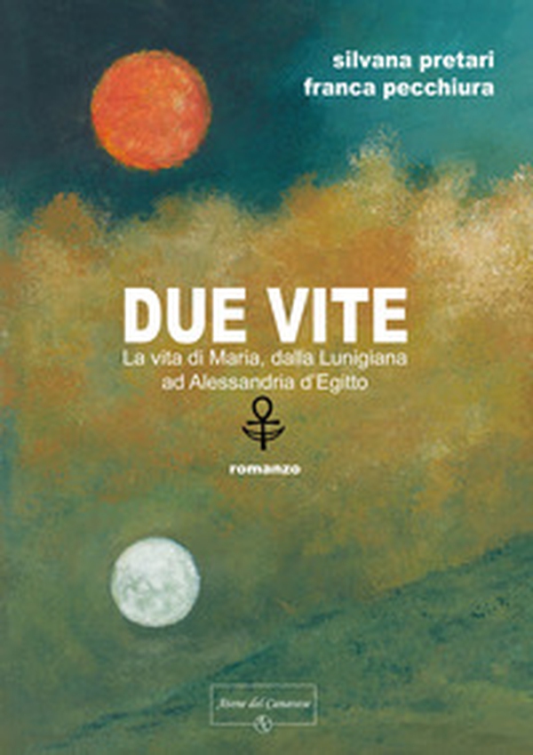 Due vite. La vita di Maria, dalla Lunigiana ad Alessandria d'Egitto - Librerie.coop Due vite. La vita di Maria, dalla Lunigiana ad Alessandria d'Egitto - Librerie.coop