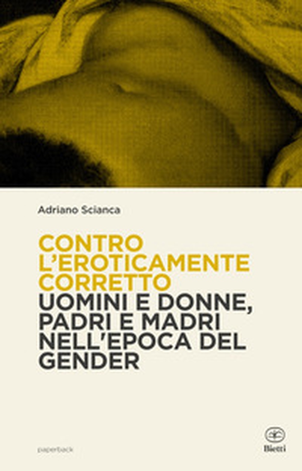 Contro l'eroticamente corretto. Uomini e donne, padri e madri nell'epoca del gender - Librerie.coop Contro l'eroticamente corretto. Uomini e donne, padri e madri nell'epoca del gender - Librerie.coop