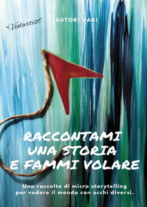 Raccontami una storia e fammi volare. Una raccolta di micro-storytelling per vedere il mondo con occhi diversi - Librerie.coop Raccontami una storia e fammi volare. Una raccolta di micro-storytelling per vedere il mondo con occhi diversi - Librerie.coop