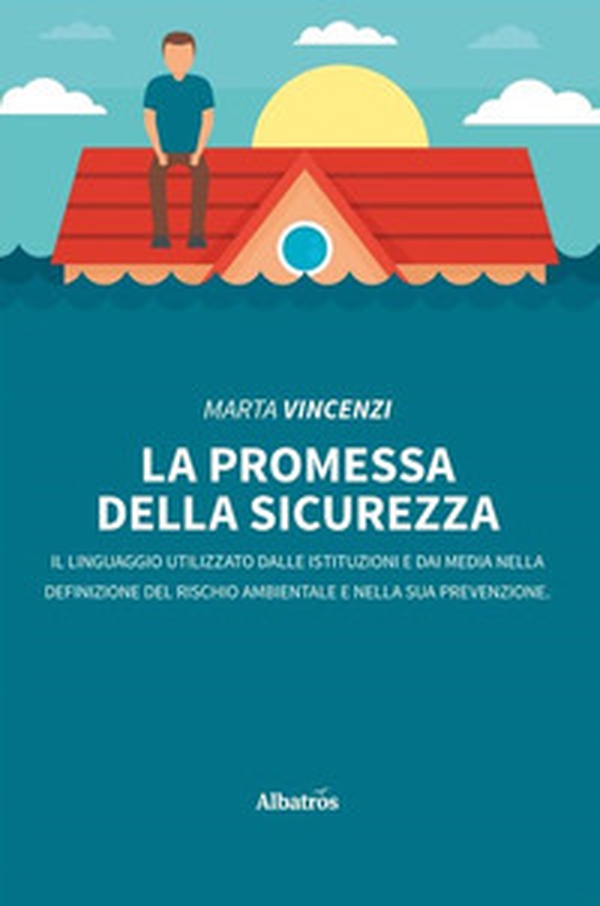 La promessa della sicurezza. Il linguaggio utilizzato dalle istituzioni e dai media nella definizione del rischio ambientale e nella sua prevenzione - Librerie.coop La promessa della sicurezza. Il linguaggio utilizzato dalle istituzioni e dai media nella definizione del rischio ambientale e nella sua prevenzione - Librerie.coop