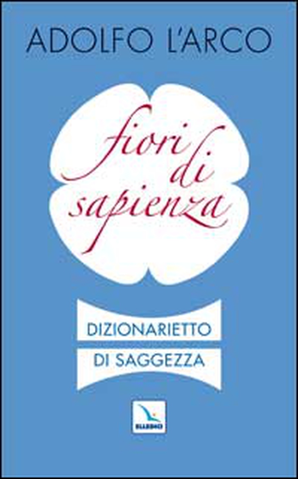 Fiori di sapienza. Dizionarietto di saggezza - Librerie.coop Fiori di sapienza. Dizionarietto di saggezza - Librerie.coop