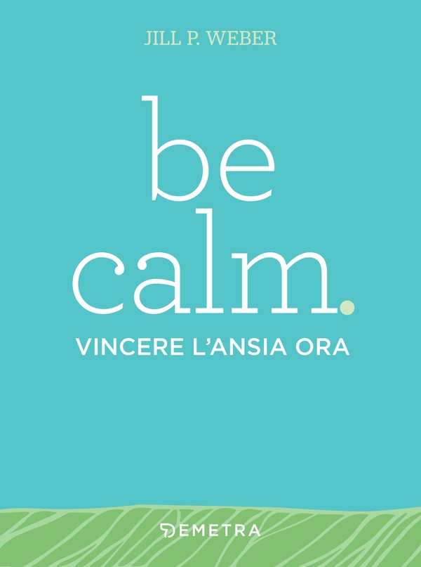 Be calm. Vincere l'ansia ora - Librerie.coop Be calm. Vincere l'ansia ora - Librerie.coop