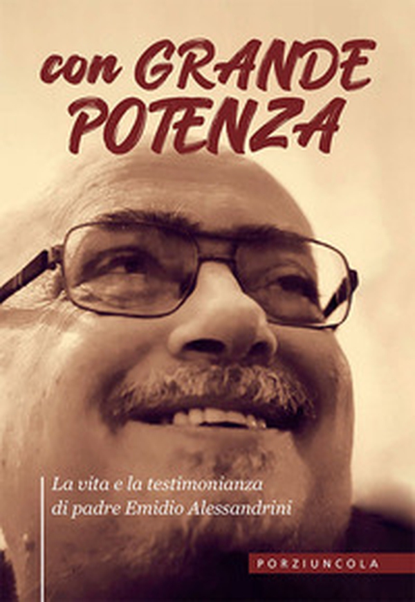 Con grande potenza. La vita e la testimonianza di padre Emidio Alessandrini - Librerie.coop Con grande potenza. La vita e la testimonianza di padre Emidio Alessandrini - Librerie.coop