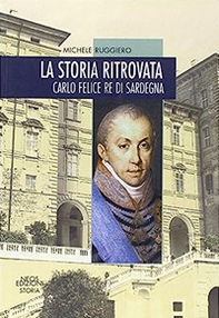 La storia ritrovata. Carlo Felice re di Sardegna - Librerie.coop