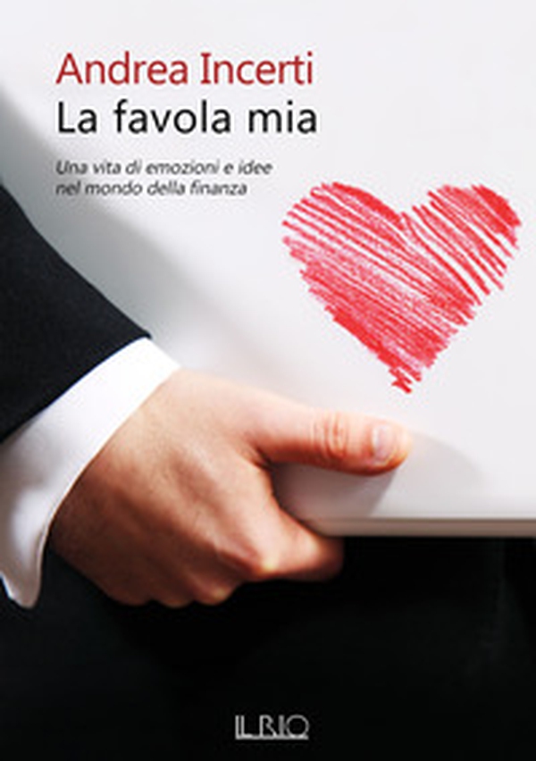 La favola mia. Una vita di emozioni e idee nel mondo della finanza - Librerie.coop La favola mia. Una vita di emozioni e idee nel mondo della finanza - Librerie.coop