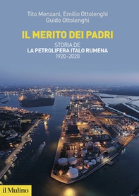 Il merito dei padri. Storia de La Petrolifera Italo Rumena 1920-2020 - Librerie.coop