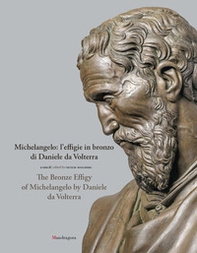 Michelangelo: l'effigie in bronzo di Daniele da Volterra-The bronze effigy of Michelangelo by Daniele da Volterra - Librerie.coop