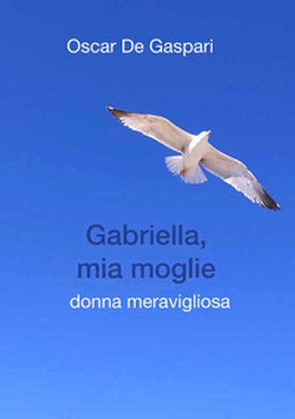 Gabriella, mia moglie. Donna meravigliosa - Librerie.coop Gabriella, mia moglie. Donna meravigliosa - Librerie.coop