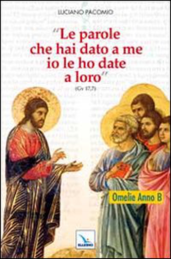 Le parole che hai dato a me io le ho date a loro. Omelie anno B - Librerie.coop Le parole che hai dato a me io le ho date a loro. Omelie anno B - Librerie.coop