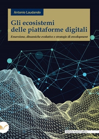Gli ecosistemi delle piattaforme digitali. Emersione, dinamiche evolutive e strategie di envelopment - Librerie.coop