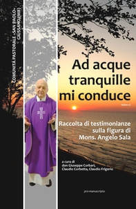 Ad acque tranquille mi conduce. Raccolta di testimonianze sulla figura di Mons. Angelo Sala (1929 - 2021) - Librerie.coop