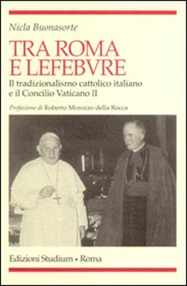 Tra Roma e Lefebvre. Il tradizionalismo cattolico italiano e il Concilio Vaticano II - Librerie.coop Tra Roma e Lefebvre. Il tradizionalismo cattolico italiano e il Concilio Vaticano II - Librerie.coop