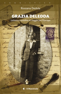 Grazia Deledda. Lettere e cartoline in viaggio per l'Europa - Librerie.coop