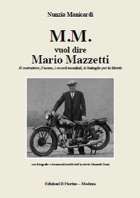 M.M. vuol dire Mario Mazzetti. Il costruttore, l'uomo, i record mondiali, le battaglie per la libertà - Librerie.coop