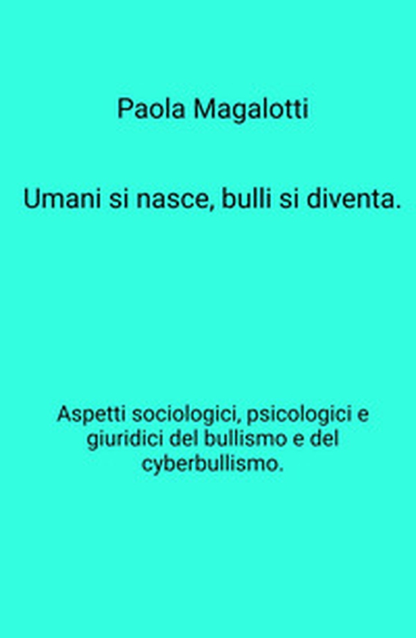 Umani si nasce, bulli si diventa. Aspetti sociologici, psicologici e giuridici del bullismo e del cyberbullismo - Librerie.coop Umani si nasce, bulli si diventa. Aspetti sociologici, psicologici e giuridici del bullismo e del cyberbullismo - Librerie.coop