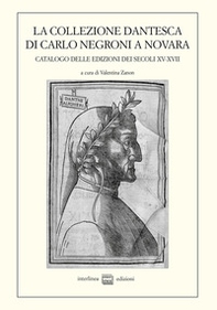 La collezione dantesca di Carlo Negroni a Novara. Catalogo delle edizioni dei secoli XV-XVII - Librerie.coop