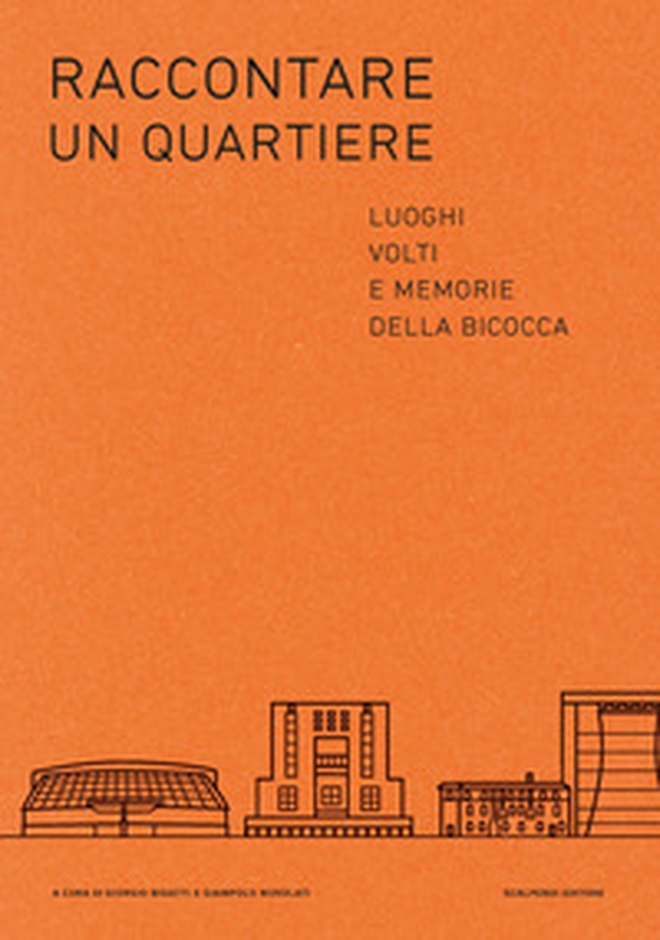 Raccontare un quartiere. Luoghi volti e memorie della Bicocca - Librerie.coop Raccontare un quartiere. Luoghi volti e memorie della Bicocca - Librerie.coop