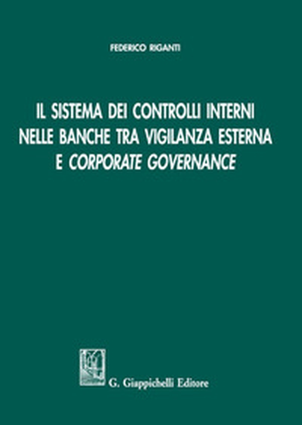 Il sistema dei controlli interni nelle banche tra vigilanza esterna e «corporate governance» - Librerie.coop Il sistema dei controlli interni nelle banche tra vigilanza esterna e «corporate governance» - Librerie.coop