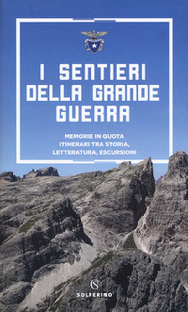I sentieri della grande guerra. Memorie in quota. Itinerari tra storia, letteratura, escursioni - Librerie.coop I sentieri della grande guerra. Memorie in quota. Itinerari tra storia, letteratura, escursioni - Librerie.coop
