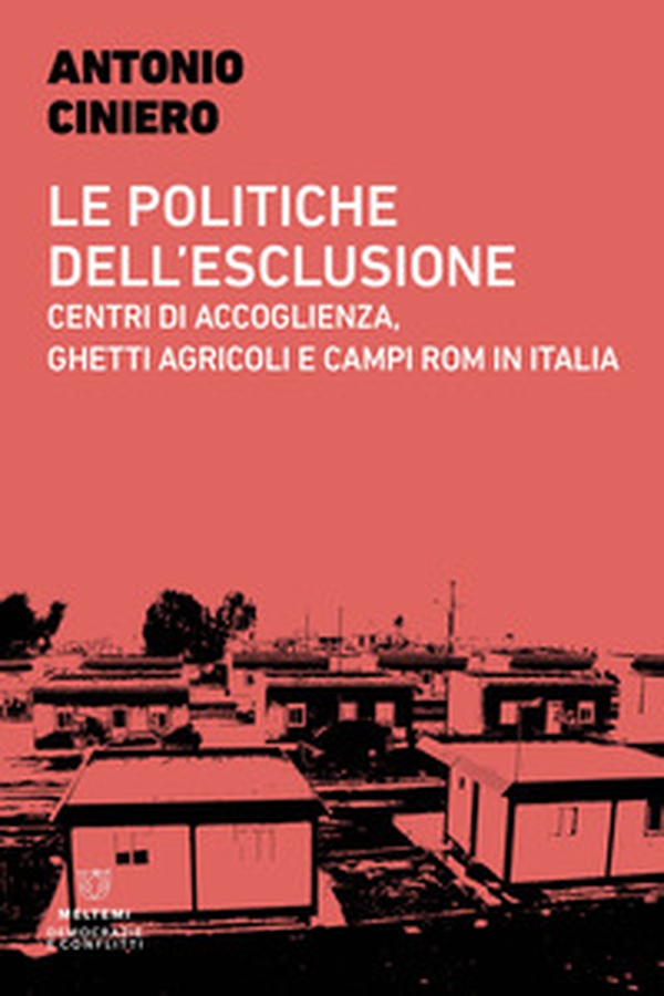 Le politiche dell'esclusione. Centri di accoglienza, ghetti agricoli e campi rom in Italia - Librerie.coop Le politiche dell'esclusione. Centri di accoglienza, ghetti agricoli e campi rom in Italia - Librerie.coop