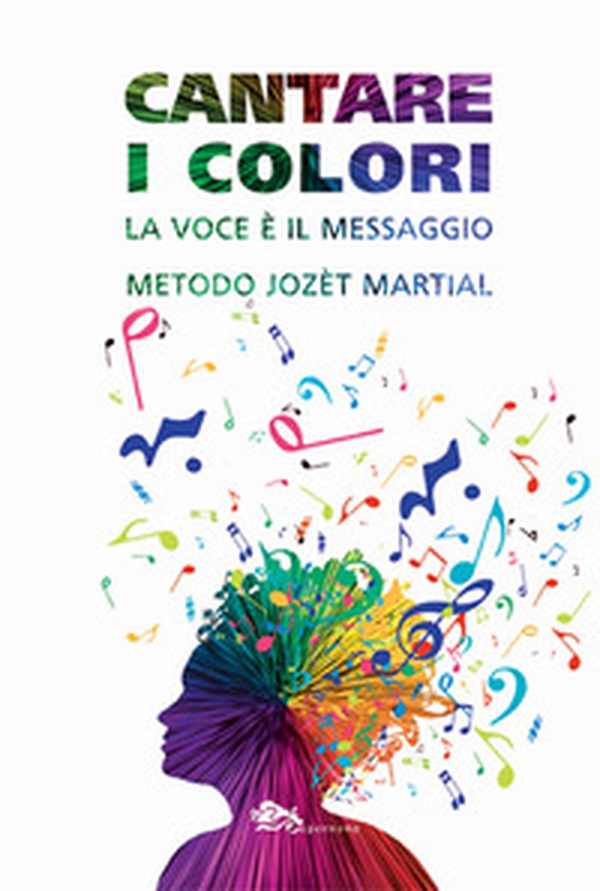 Cantare i colori. La voce è il messaggio. Metodo Jozèt Martial - Librerie.coop Cantare i colori. La voce è il messaggio. Metodo Jozèt Martial - Librerie.coop