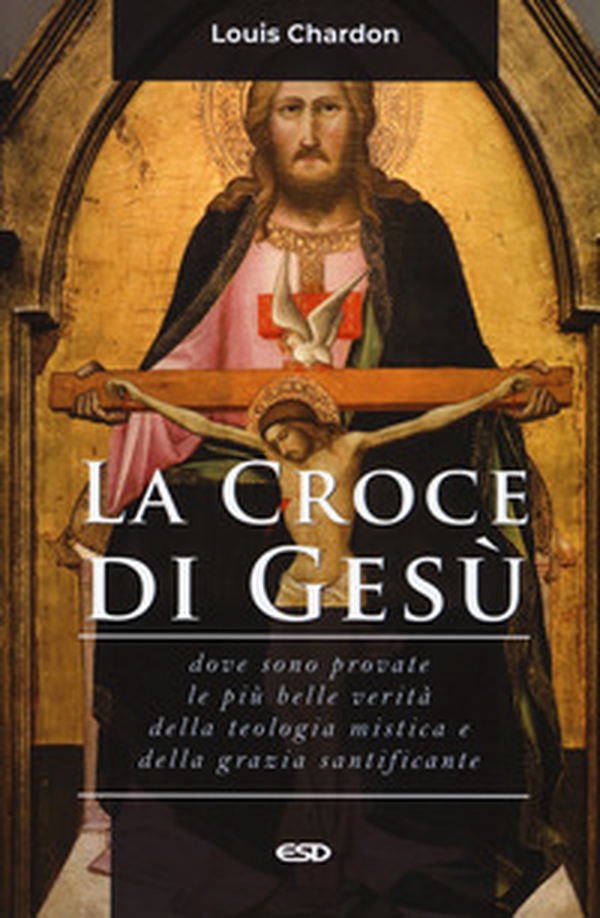 La croce di Gesù. Dove sono provate le più belle verità della teologia mistica e della grazia santificante - Librerie.coop La croce di Gesù. Dove sono provate le più belle verità della teologia mistica e della grazia santificante - Librerie.coop