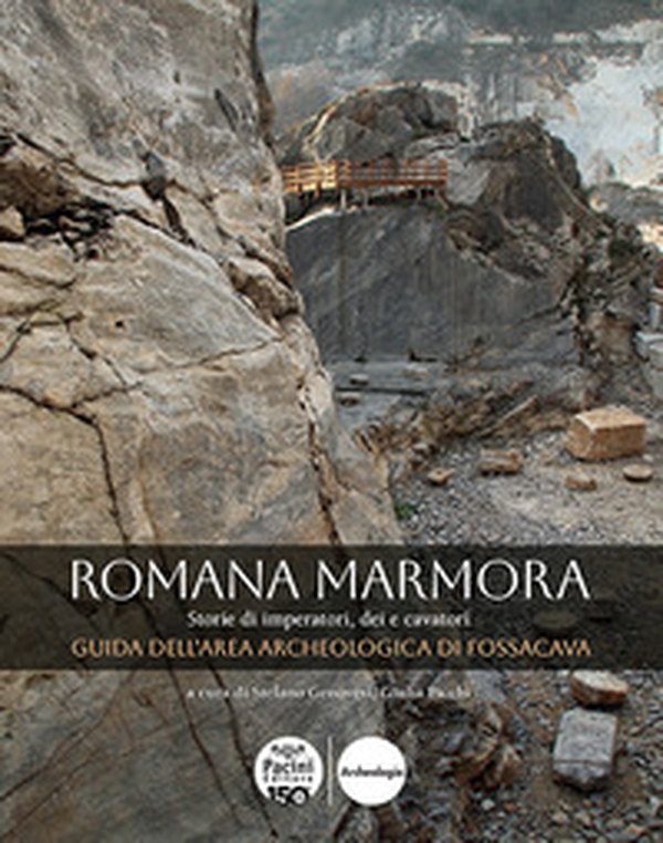 Romana marmora. Storie di imperatori, dei e cavatori. Guida dell'area archeologica di Fossacava - Librerie.coop Romana marmora. Storie di imperatori, dei e cavatori. Guida dell'area archeologica di Fossacava - Librerie.coop