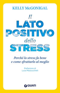 Il lato positivo dello stress. Perché lo stress fa bene e come sfruttarlo al meglio - Librerie.coop