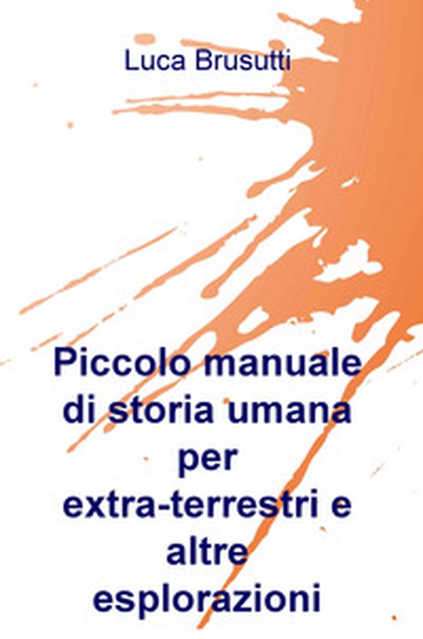 Piccolo manuale di storia umana per extra-terrestri e altre esplorazioni - Librerie.coop Piccolo manuale di storia umana per extra-terrestri e altre esplorazioni - Librerie.coop