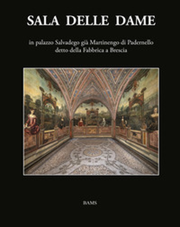 Sala delle Dame, in palazzo Salvadego già Martinengo di Padernello detto della Fabbrica a Brescia - Librerie.coop Sala delle Dame, in palazzo Salvadego già Martinengo di Padernello detto della Fabbrica a Brescia - Librerie.coop