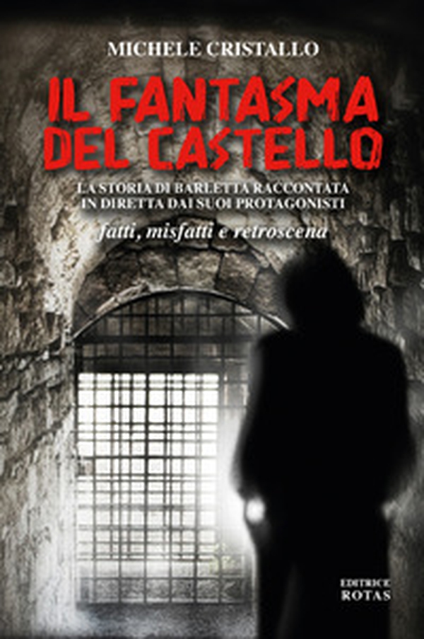 Il fantasma del castello. La storia di Barletta raccontata in diretta dai suoi protagonisti. Fatti, misfatti e retroscena - Librerie.coop Il fantasma del castello. La storia di Barletta raccontata in diretta dai suoi protagonisti. Fatti, misfatti e retroscena - Librerie.coop