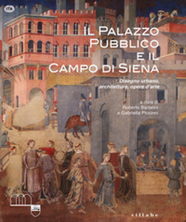 Il Palazzo Pubblico e il Campo di Siena. Disegno urbano, architettura, opere d'arte - Librerie.coop Il Palazzo Pubblico e il Campo di Siena. Disegno urbano, architettura, opere d'arte - Librerie.coop