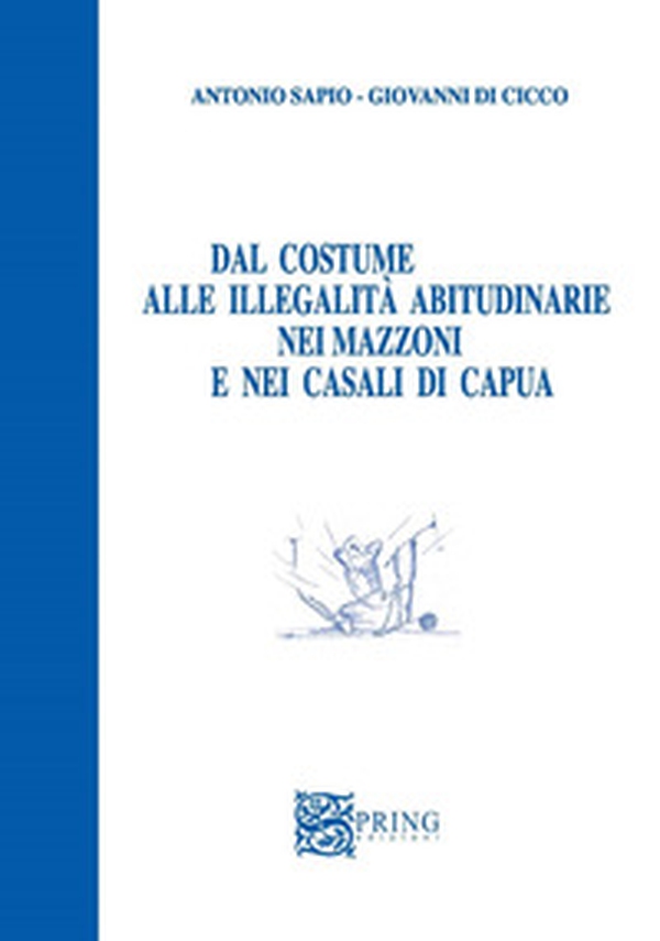 Dal costume alle illegalità abitudinarie nei mazzoni e nei casali di Capua - Librerie.coop Dal costume alle illegalità abitudinarie nei mazzoni e nei casali di Capua - Librerie.coop