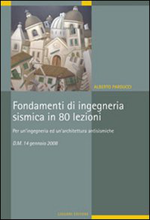 Fondamenti di ingegneria sismica in 80 lezioni. Per un'ingegneria ed un'architettura antisismiche. D.M. 14 gennaio 2008 - Librerie.coop Fondamenti di ingegneria sismica in 80 lezioni. Per un'ingegneria ed un'architettura antisismiche. D.M. 14 gennaio 2008 - Librerie.coop