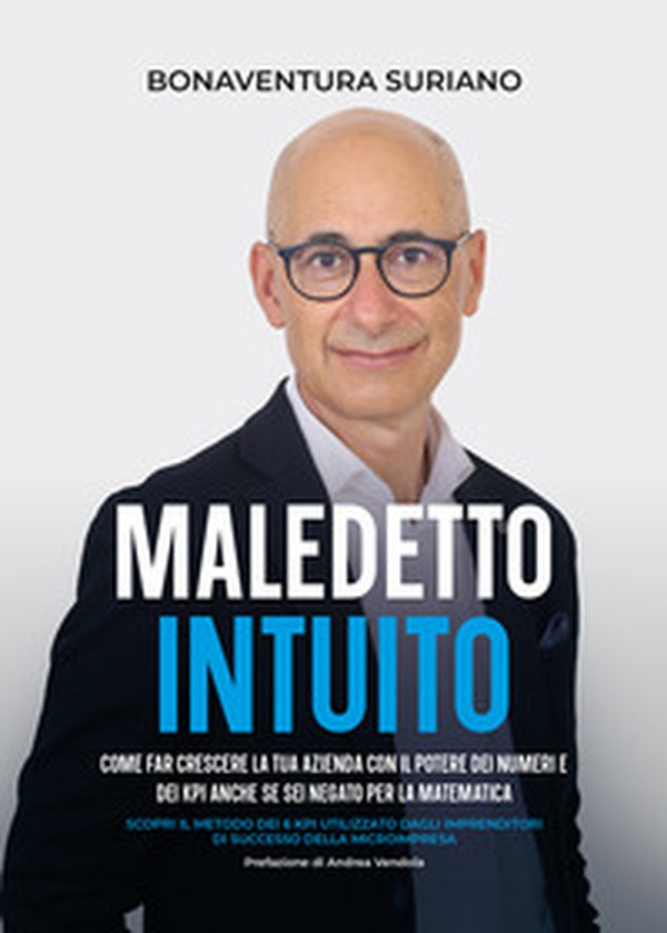 Maledetto intuito. Come far crescere la tua azienda con il potere dei numeri e dei Kpi - Librerie.coop Maledetto intuito. Come far crescere la tua azienda con il potere dei numeri e dei Kpi - Librerie.coop