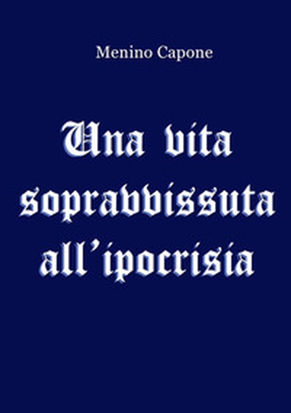 Una vita sopravvissuta all'ipocrisia - Librerie.coop Una vita sopravvissuta all'ipocrisia - Librerie.coop