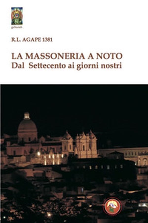 La massoneria a Noto. Dal Settecento ai giorni nostri - Librerie.coop La massoneria a Noto. Dal Settecento ai giorni nostri - Librerie.coop