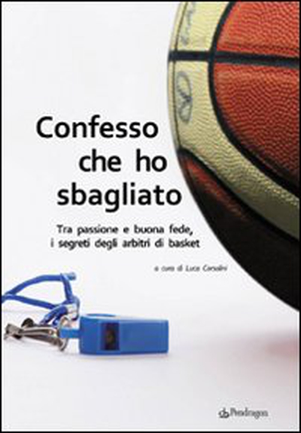 Confesso che ho sbagliato. Tra passione e buona fede, i segreti degli arbitri di basket - Librerie.coop Confesso che ho sbagliato. Tra passione e buona fede, i segreti degli arbitri di basket - Librerie.coop