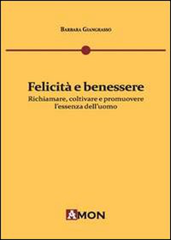 Felicità e benessere. Richiamare, coltivare e promuovere l'essenza dell'uomo - Librerie.coop Felicità e benessere. Richiamare, coltivare e promuovere l'essenza dell'uomo - Librerie.coop