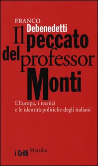 Il peccato del professor Monti. L'Europa, i tecnici e le identità politiche degli italiani - Librerie.coop