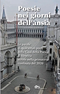 Poesie nei giorni dell'ansia. Le parole di quarantun poeti della Casa della Poesia di Venezia scritte nella primavera confinata del 2020 - Librerie.coop