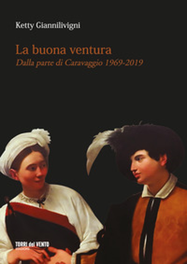 La buona ventura. Dalla parte di Caravaggio 1969-2019 - Librerie.coop La buona ventura. Dalla parte di Caravaggio 1969-2019 - Librerie.coop