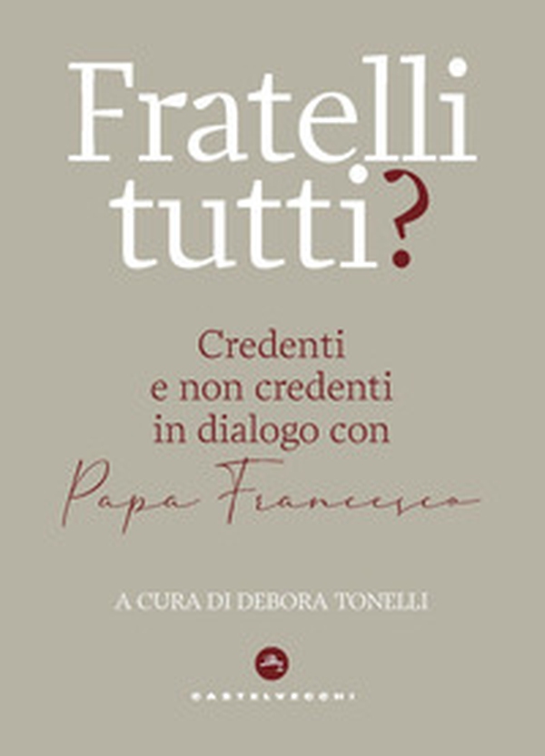 Fratelli tutti? Credenti e non credenti in dialogo con Papa Francesco - Librerie.coop Fratelli tutti? Credenti e non credenti in dialogo con Papa Francesco - Librerie.coop